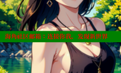 海角社区邮箱：连接你我，发现新世界