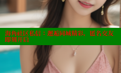 海角社区私信：邂逅同城精彩，匿名交友即刻开启