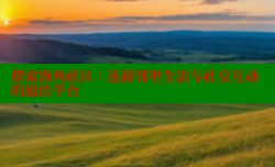 探索海角社区：连接邻里生活与社交互动的最佳平台