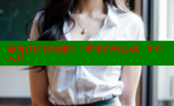 海角社区音频速存：解锁私密心动，声声入耳