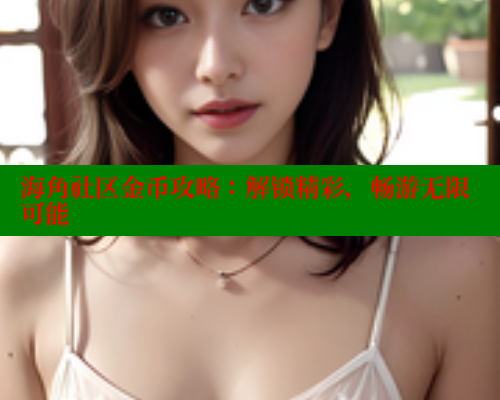 海角社区金币攻略：解锁精彩，畅游无限可能 海角破解版 第1张