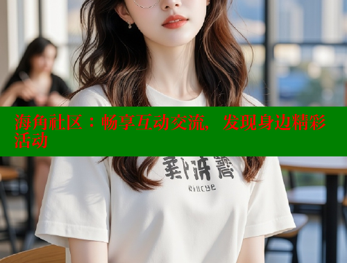 海角社区：畅享互动交流，发现身边精彩活动 欢迎回家海角社区 第1张
