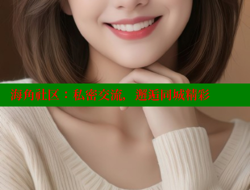 海角社区：私密交流，邂逅同城精彩 海角破解版 第1张