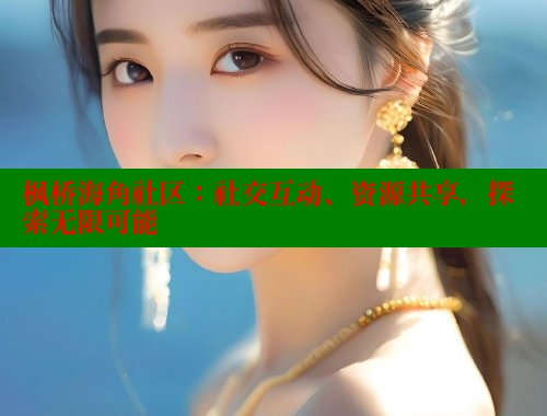 枫桥海角社区：社交互动、资源共享，探索无限可能 欢迎回家海角社区 第1张