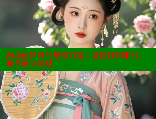 海角社区封号解决方案：轻松找回账号，畅享社交乐趣 海角论坛 第1张
