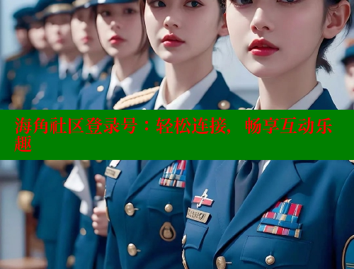 海角社区登录号：轻松连接，畅享互动乐趣 海角破解版 第1张