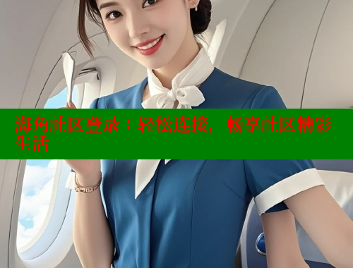 海角社区登录：轻松连接，畅享社区精彩生活 海角破解版 第1张