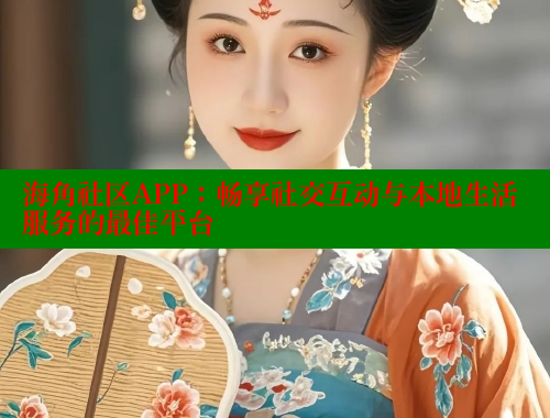 海角社区APP：畅享社交互动与本地生活服务的最佳平台 欢迎回家海角社区 第1张