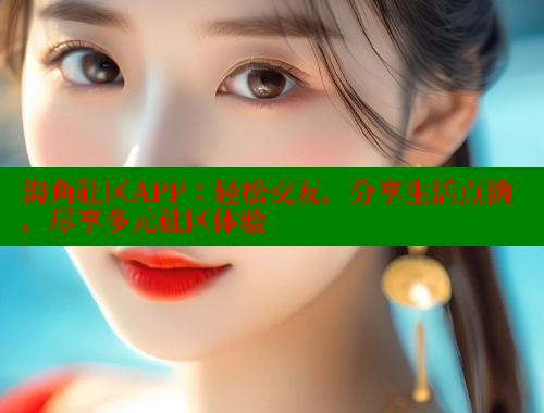 海角社区APP：轻松交友，分享生活点滴，尽享多元社区体验 欢迎回家海角社区 第1张