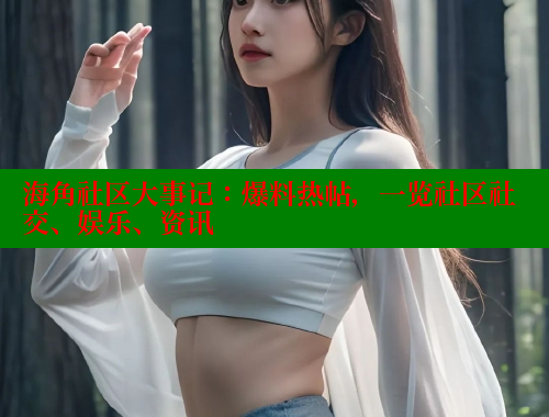海角社区大事记：爆料热帖，一览社区社交、娱乐、资讯 海角平台 第1张