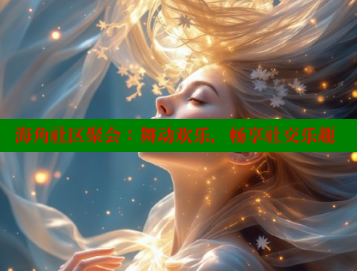海角社区聚会：舞动欢乐，畅享社交乐趣 海角破解版 第1张