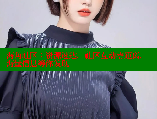 海角社区：资源速达，社区互动零距离，海量信息等你发现 海角平台 第1张