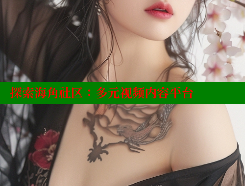 探索海角社区：多元视频内容平台 海角破解版 第1张