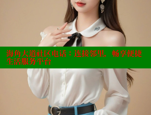 海角大道社区电话：连接邻里，畅享便捷生活服务平台 海角破解版 第1张