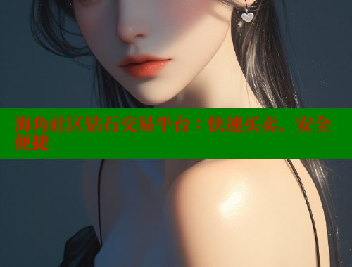 海角社区钻石交易平台：快速买卖、安全便捷 海角平台 第1张